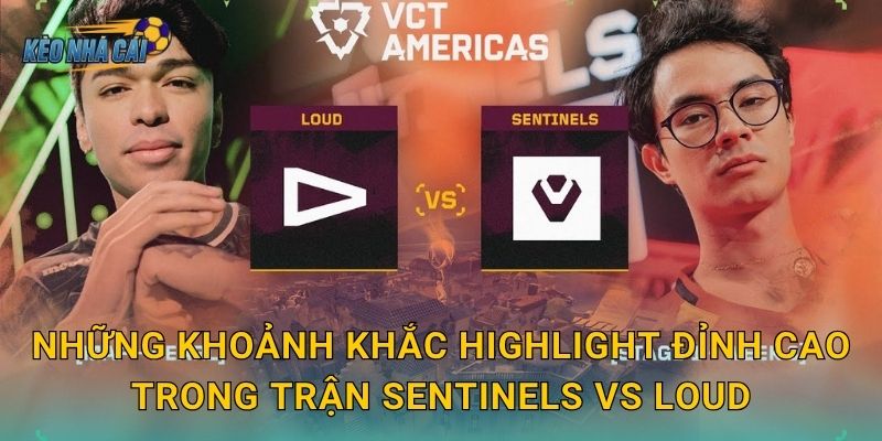 Những khoảnh khắc highlight đỉnh cao trong trận Sentinels vs LOUD
